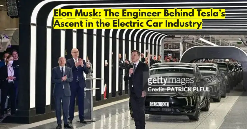 Elon Musk: The Engineer Behind Tesla’s Ascent in the Electric Car Industry